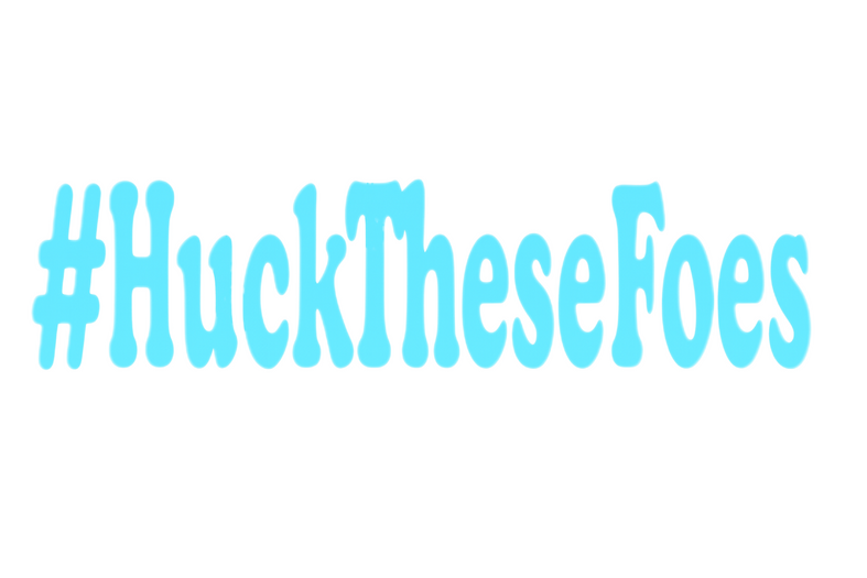 #HuckTheseFoes #HuckTheseFoes